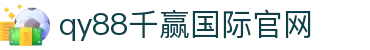 千赢-qy88(国际)官方网站